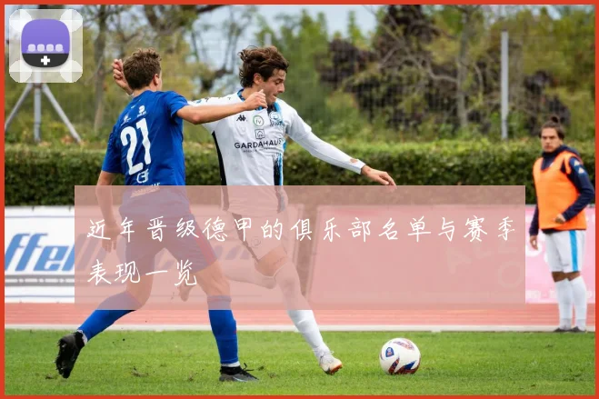 近年晋级德甲的俱乐部名单与赛季表现一览