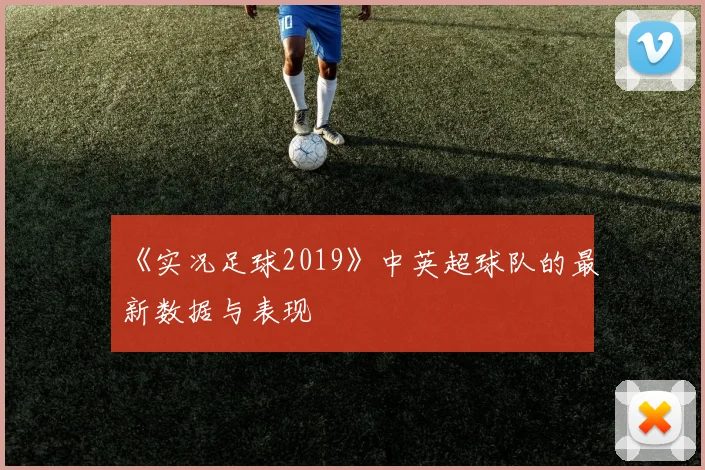 《实况足球2019》中英超球队的最新数据与表现